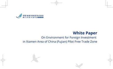 White Paper on Environment for Foreign Investment in Xiamen Area of China (Fujian) Pilot Free Trade Zone