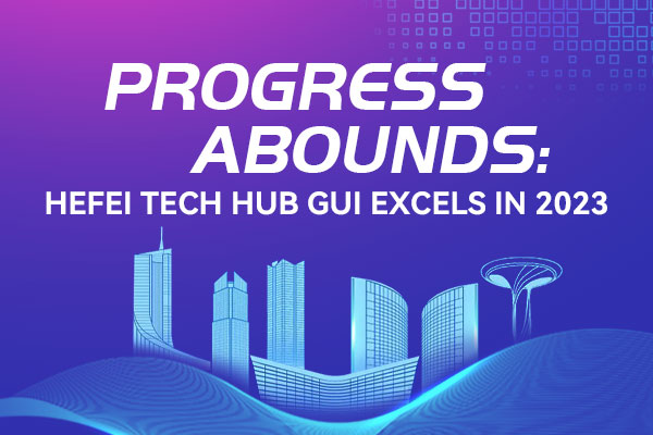 Progress abounds: Hefei tech hub GUI excels in 2023
