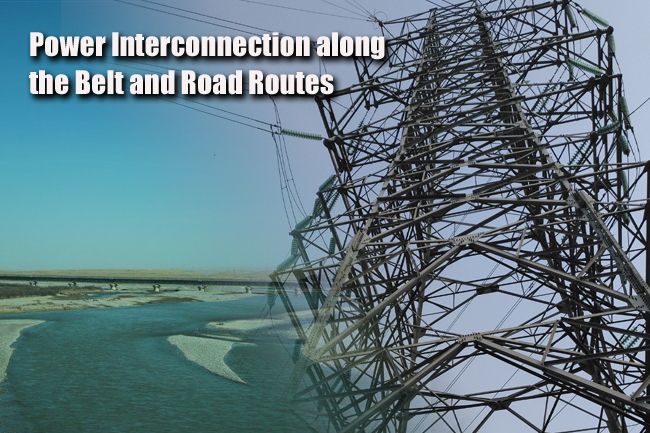 Actively and Steadily Promote Power Interconnection along the Belt and Road Routes
