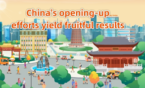 China's opening-up efforts yield fruitful results